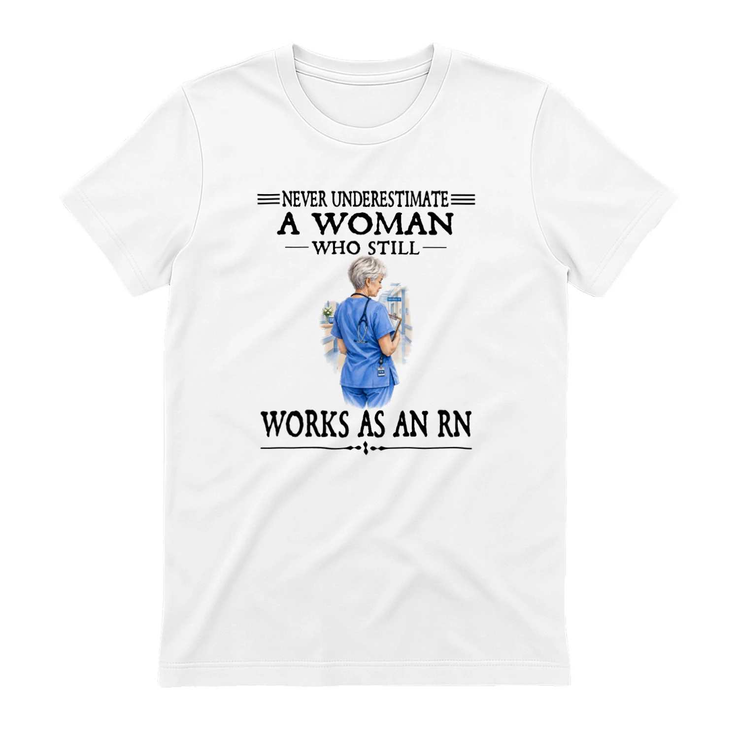 Never Underestimate A Woman Who Still Works As An RN