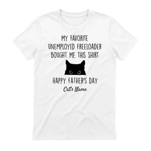 MY FAVORITE UNEMPLOYED FREELOADER BOUGHT ME THIS SHIRT-HAPPY FATHER'S DAY 3