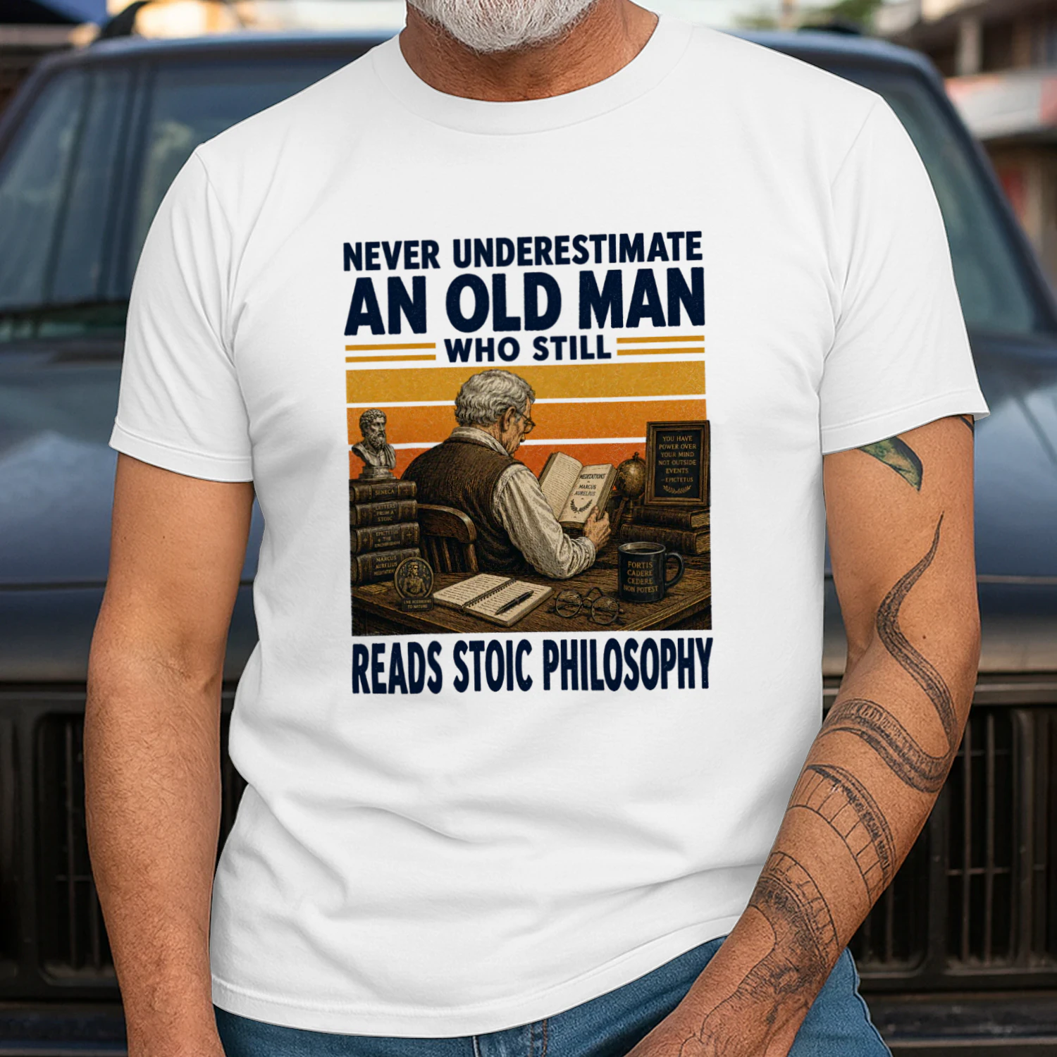 NEVER UNDERESTIMATE AN OLD MAN WHO STILL READS STOIC PHILOSOPHY