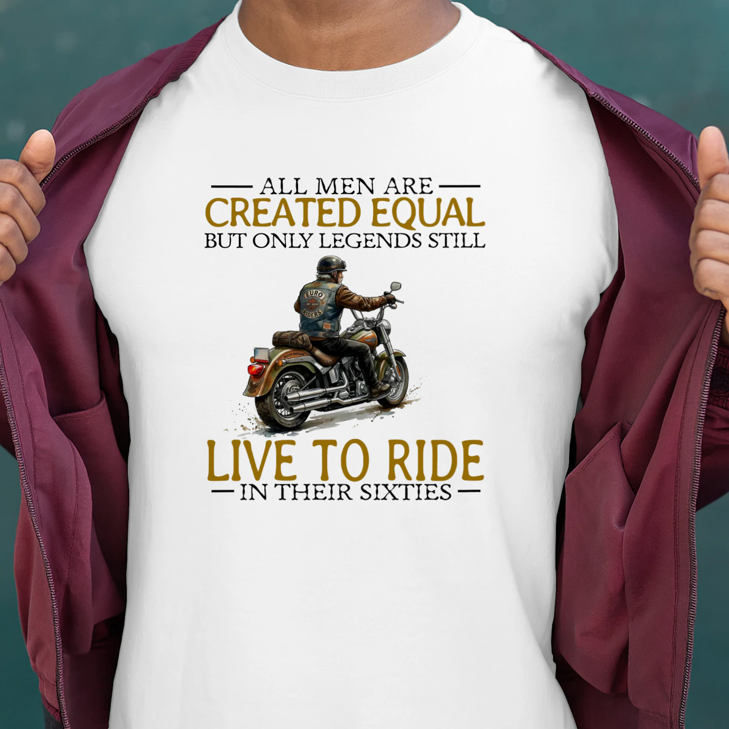 ALL MEN ARE CREATED EQUAL BUT ONLY LEGENDS STILL LIVE TO RIDE IN THEIR SIXTIES
