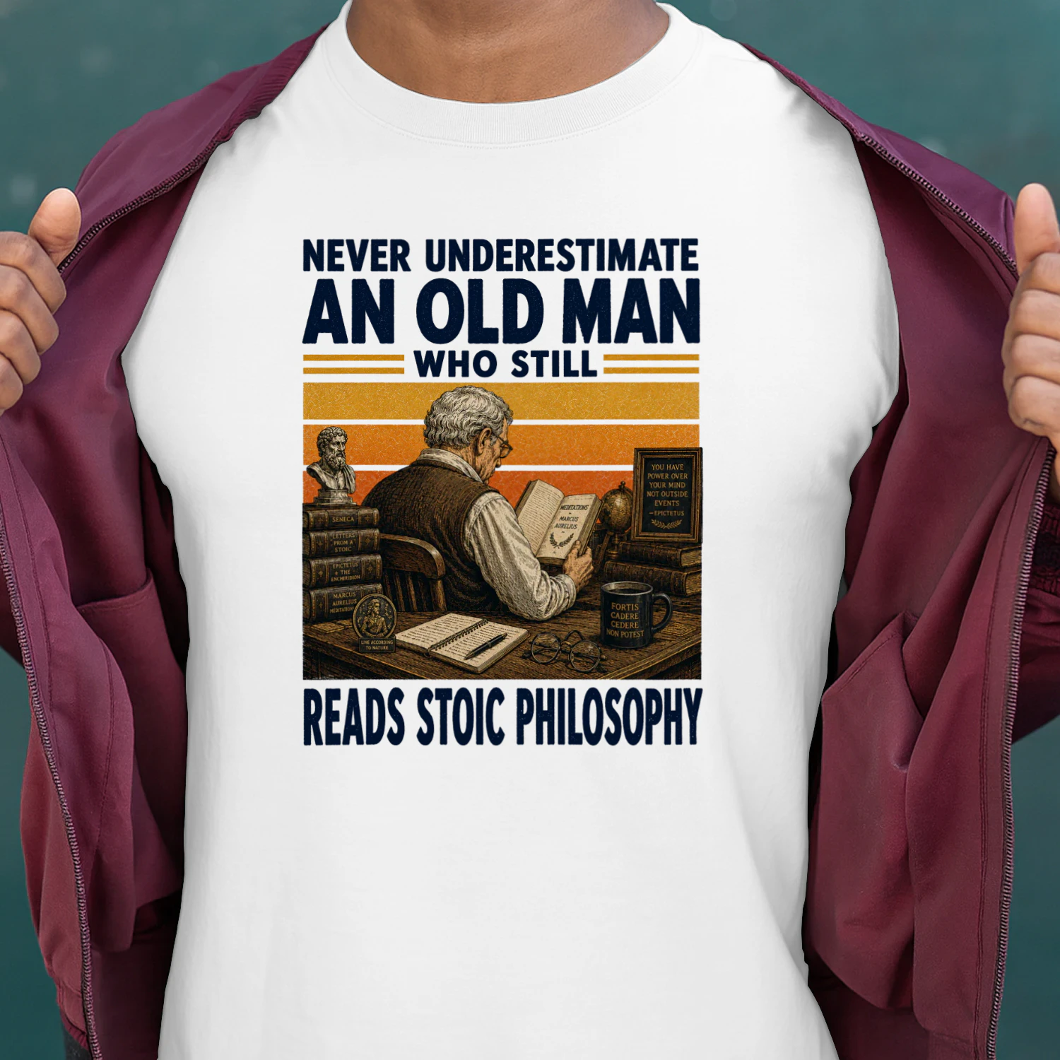 NEVER UNDERESTIMATE AN OLD MAN WHO STILL READS STOIC PHILOSOPHY