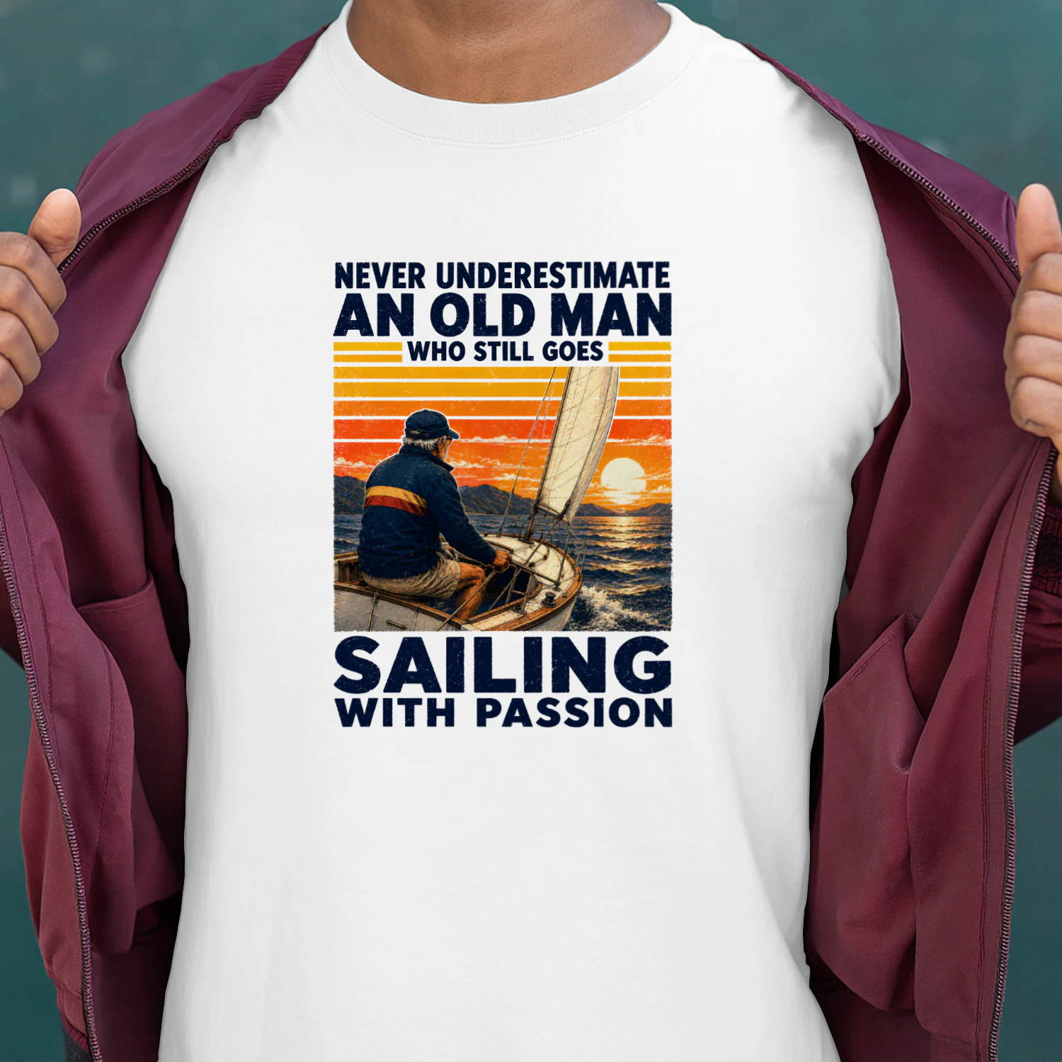 NEVER UNDERESTIMATE AN OLD MAN WHO STILL GOES SAILING WITH PASSION