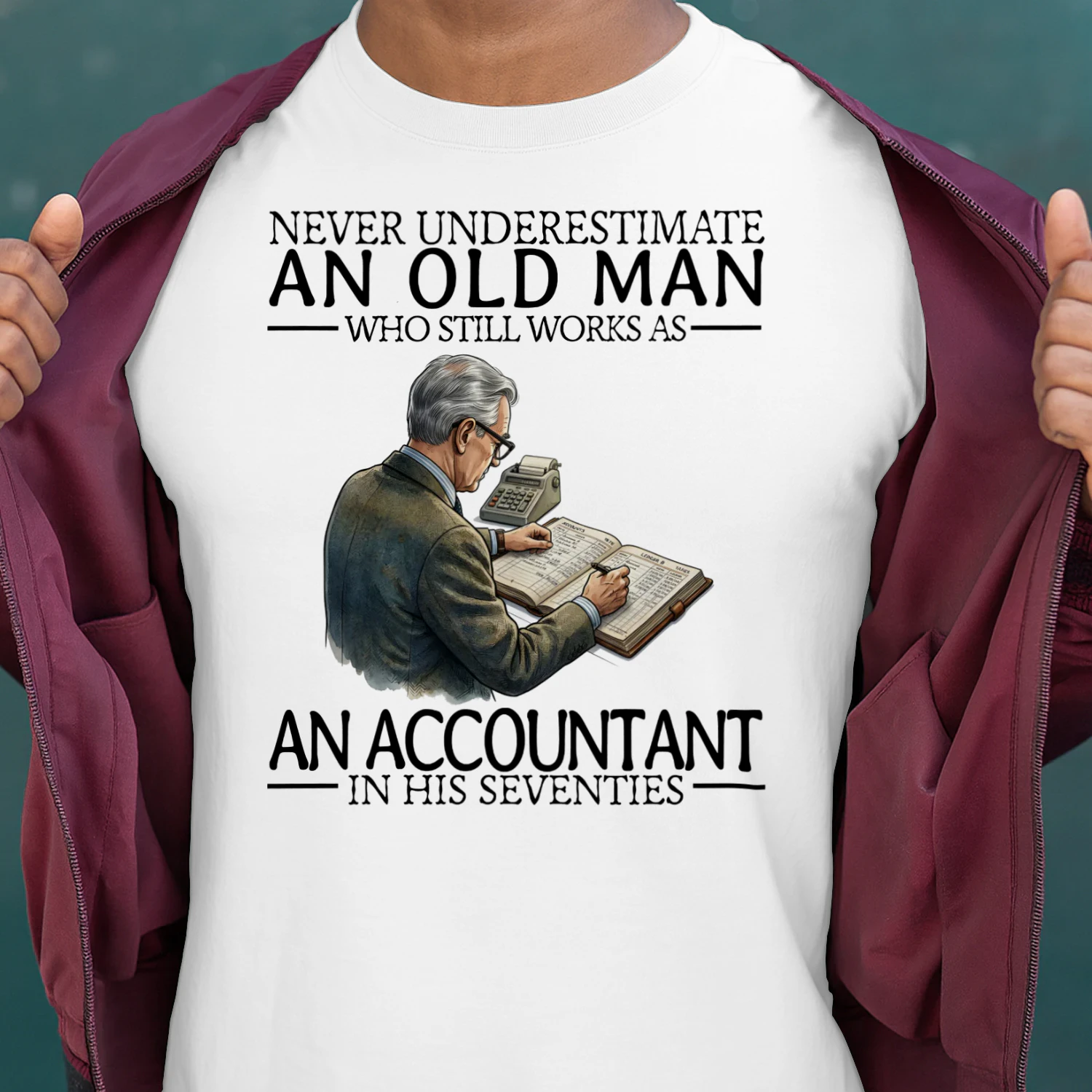NEVER UNDERESTIMATE AN OLD MAN WHO STILL WORKS AS AN ACCOUNTANT IN HIS SEVENTIES