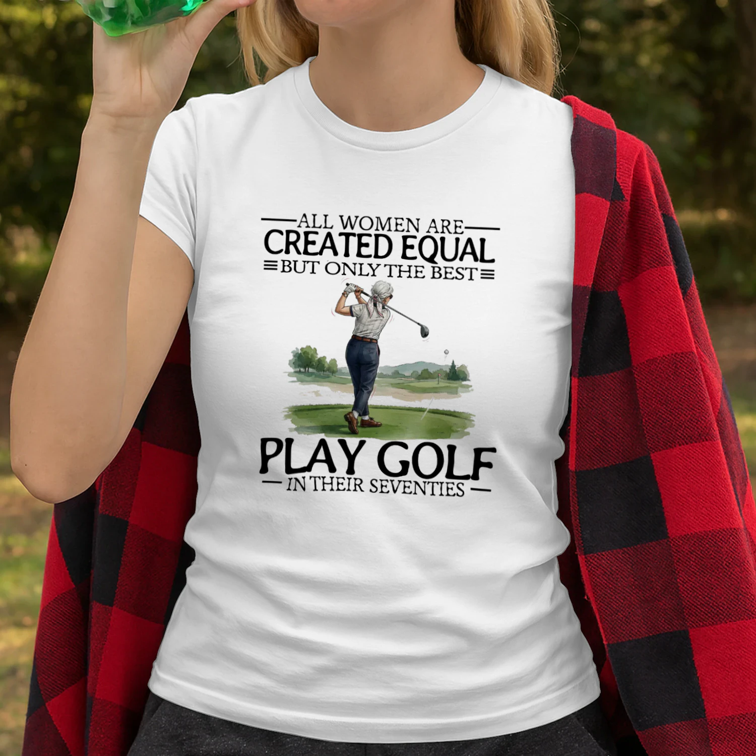 ALL WOMEN ARE CREATED EQUAI BUT ONLY THE BEST PLAY GOLF IN THEIR SEVENTIES