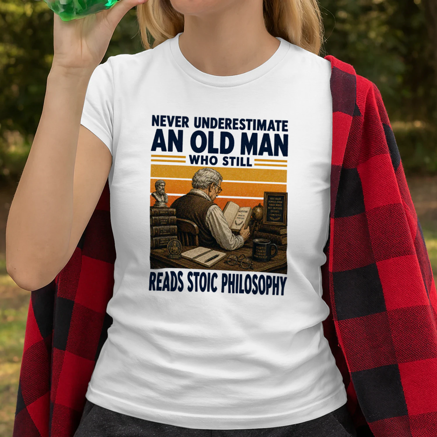 NEVER UNDERESTIMATE AN OLD MAN WHO STILL READS STOIC PHILOSOPHY