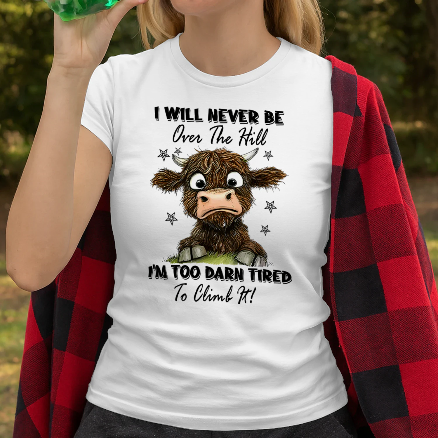 I Will Never Be Over The Hill Im Too Darn Tired To Climb It