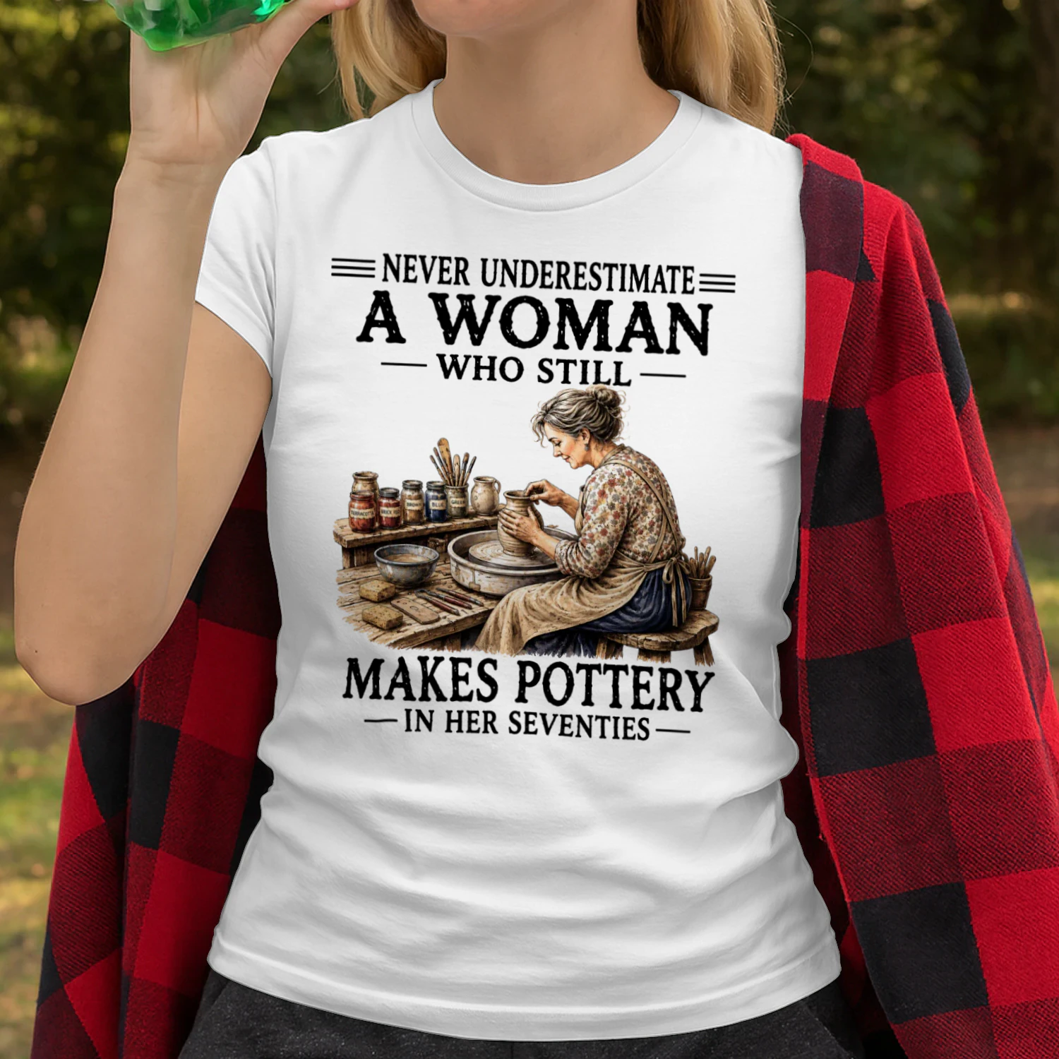 NEVER UNDERESTIMATE A WOMAN WHO STILL MAKES POTTERY IN HER SEVENTIES