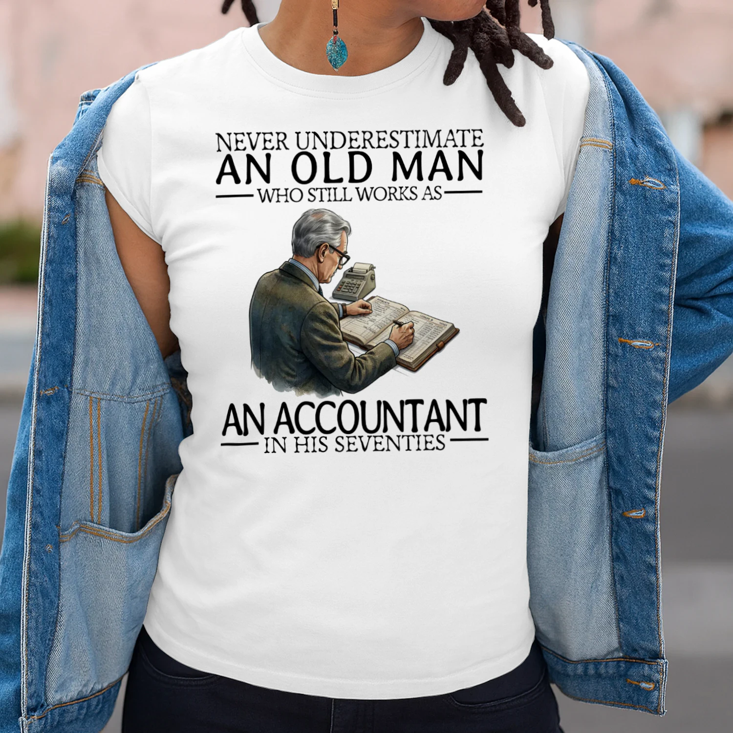 NEVER UNDERESTIMATE AN OLD MAN WHO STILL WORKS AS AN ACCOUNTANT IN HIS SEVENTIES