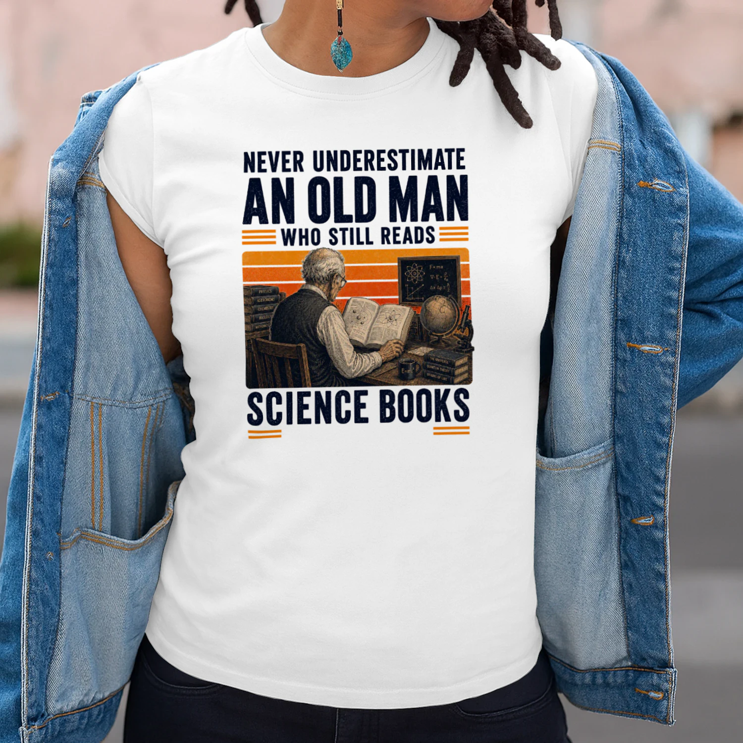 NEVER UNDERESTIMATE AN OLD MAN WHO STILL READS SCIENCE BOOKS