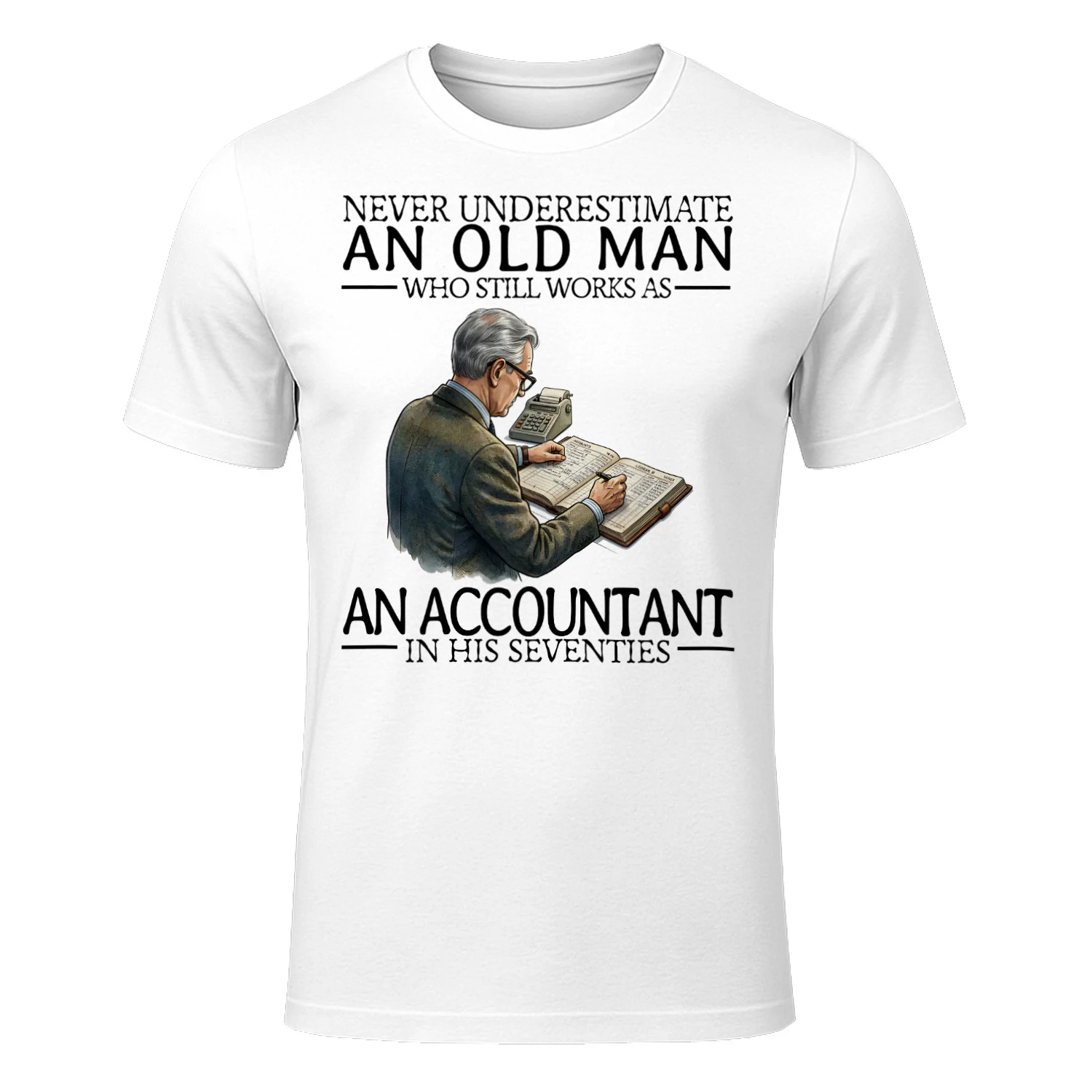 NEVER UNDERESTIMATE AN OLD MAN WHO STILL WORKS AS AN ACCOUNTANT IN HIS SEVENTIES
