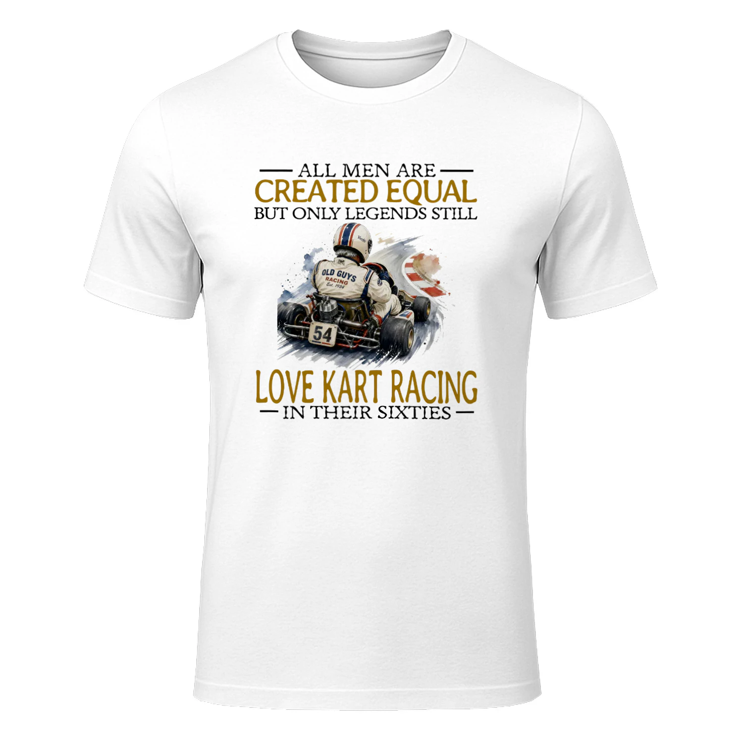ALL MEN ARE CREATED EQUAL BUT ONLY LEGENDS STILL LOVE KART RACING IN THEIR SIXTIES