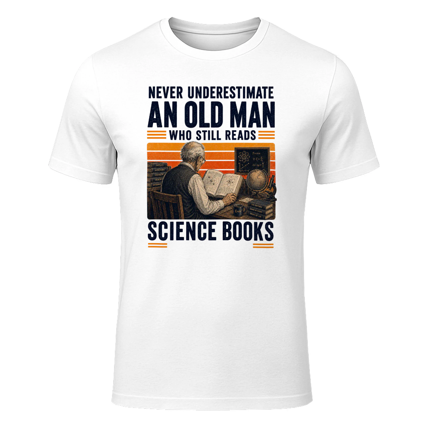NEVER UNDERESTIMATE AN OLD MAN WHO STILL READS SCIENCE BOOKS