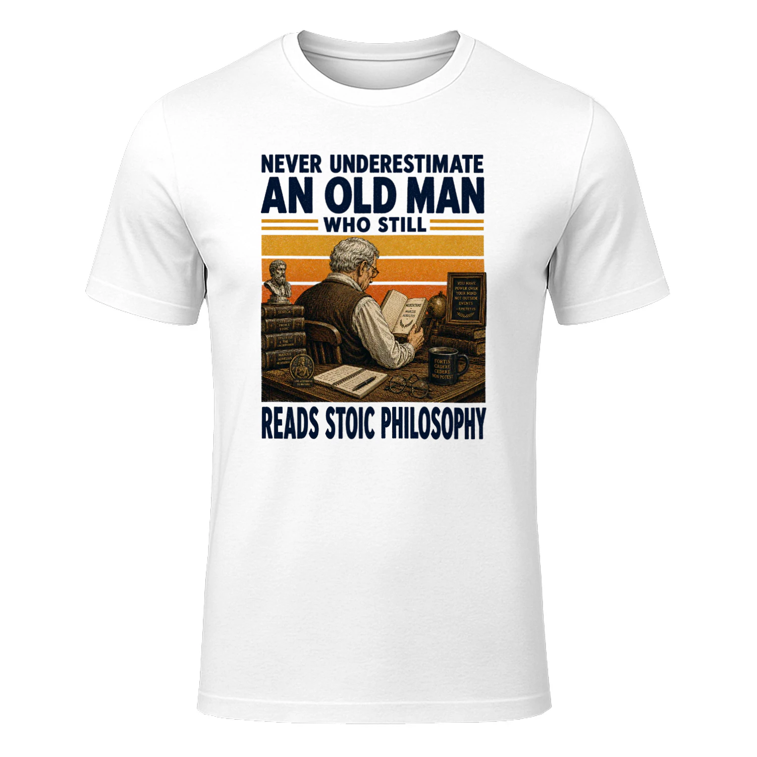 NEVER UNDERESTIMATE AN OLD MAN WHO STILL READS STOIC PHILOSOPHY