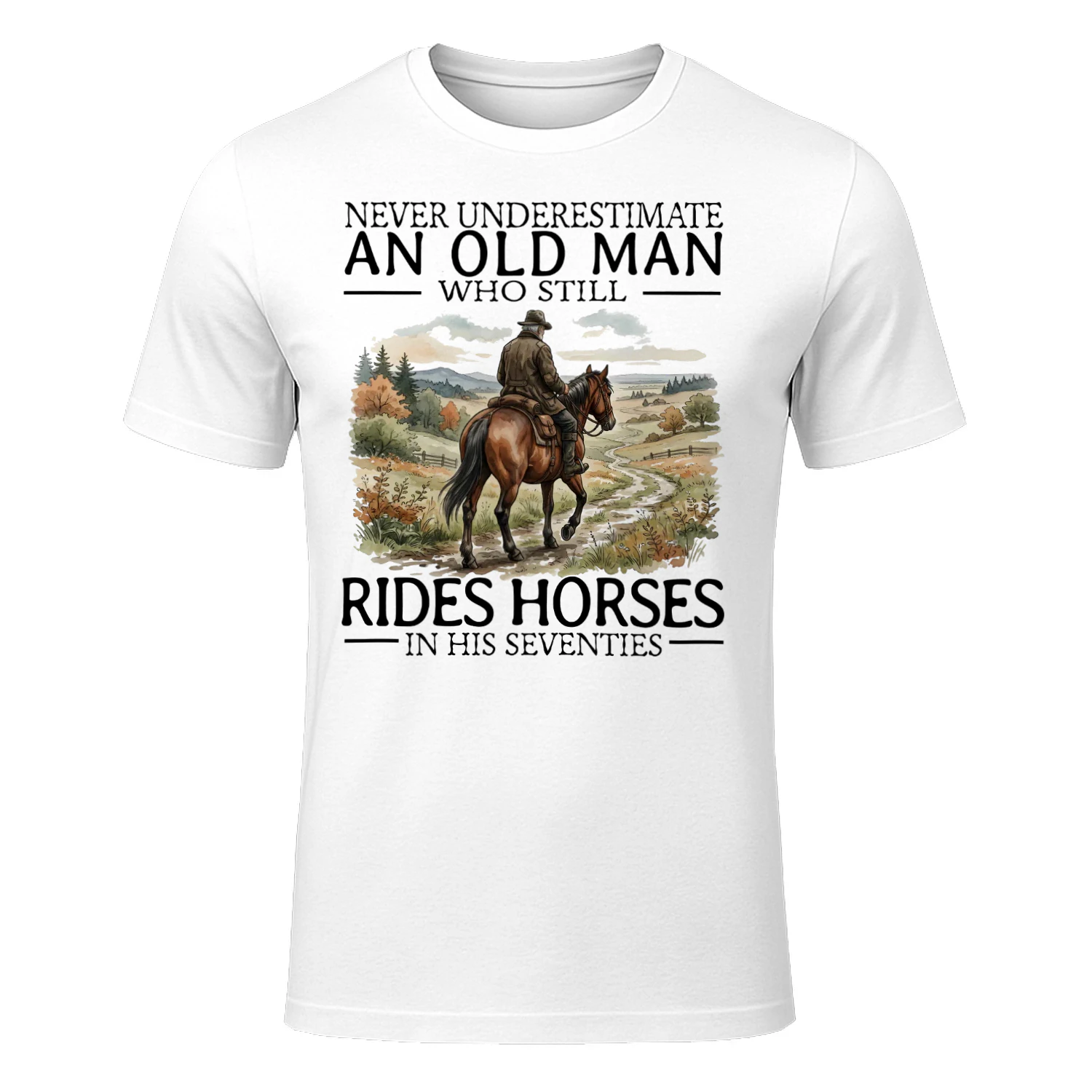 NEVER UNDERESTIMATE AN OLD MAN WHO STILL RIDES HORSES IN HIS SEVENTIES