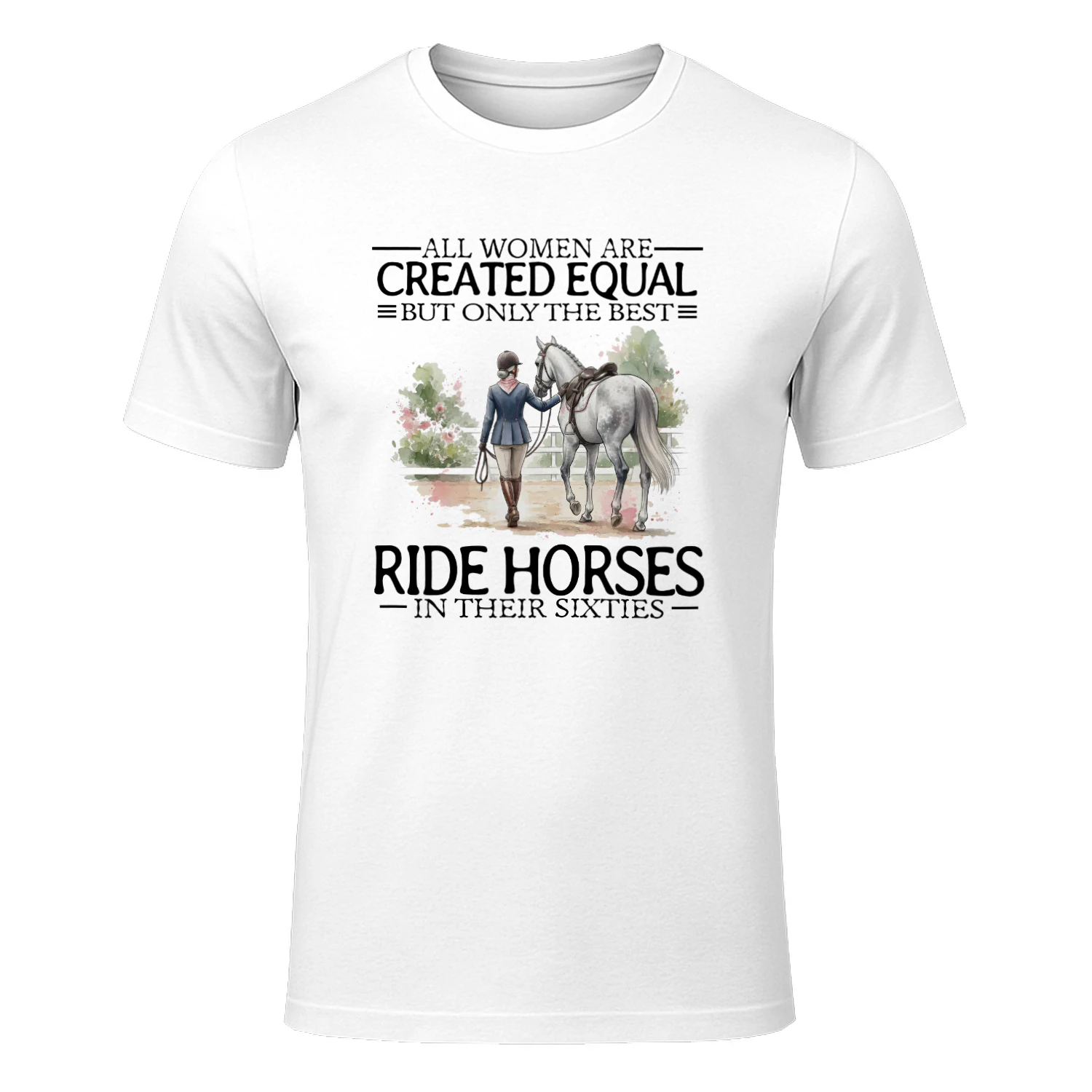 ALL WOMEN ARE CREATED EQUAL BUT ONLY THE BEST RIDE HORSES IN THEIR SIXTIES