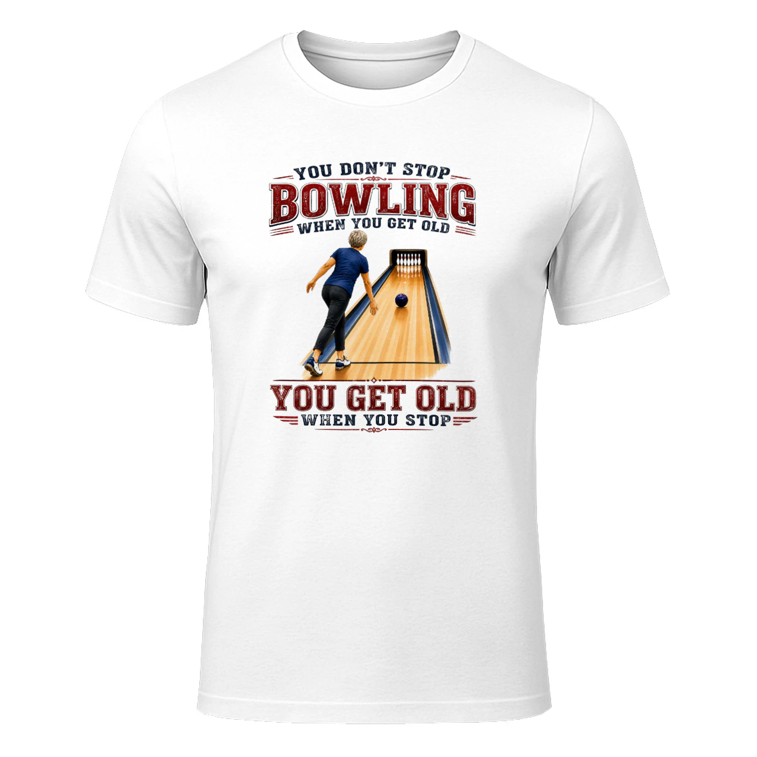 YOU DON'T STOP BOWLING WHEN YOU GET OLD. YOU GET OLD WHEN YOU STOP