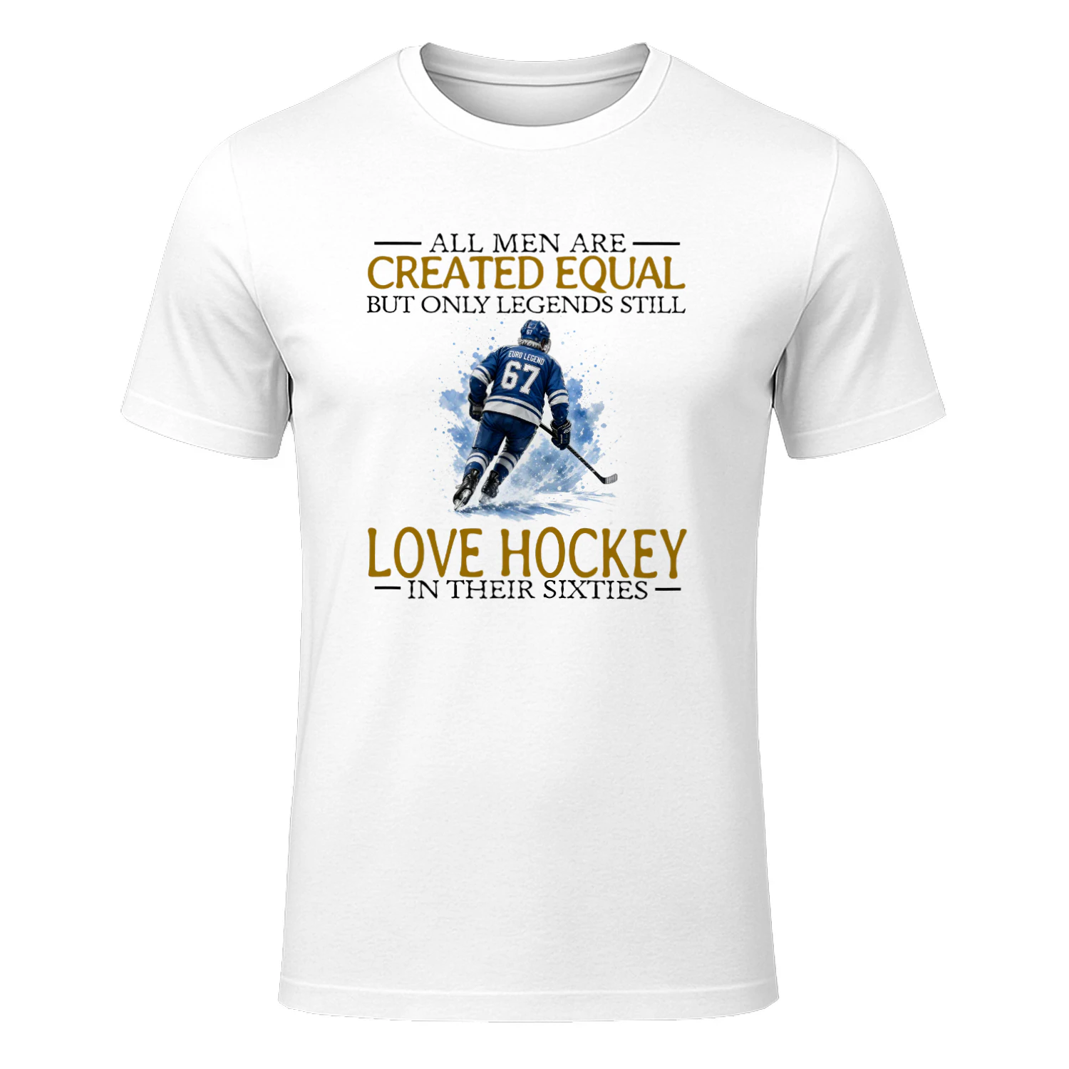 ALL MEN ARE CREATED EQUAL BUT ONLY LEGENDS STILL LOVE HOCKEY IN THEIR SIXTIES