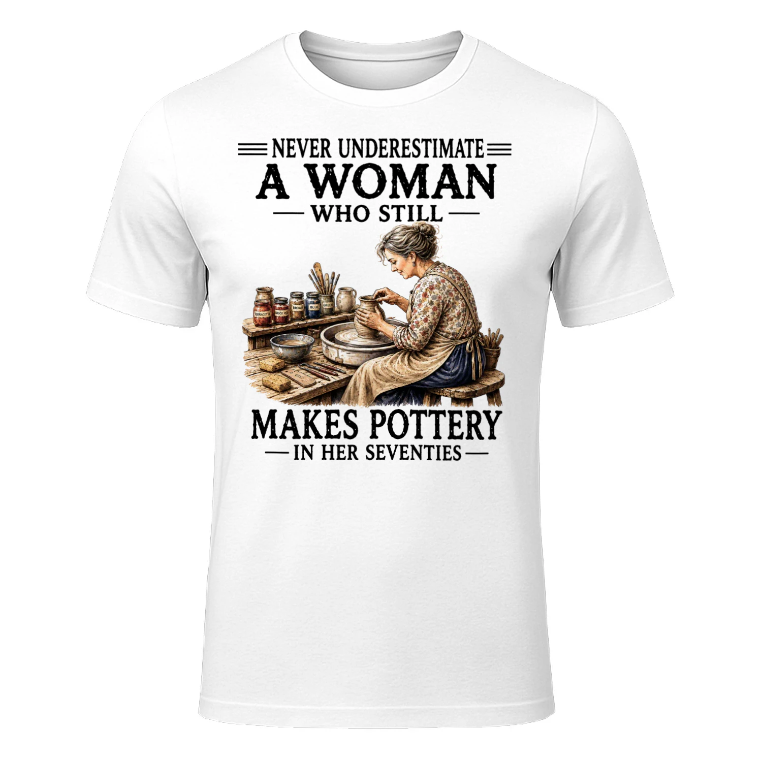 NEVER UNDERESTIMATE A WOMAN WHO STILL MAKES POTTERY IN HER SEVENTIES