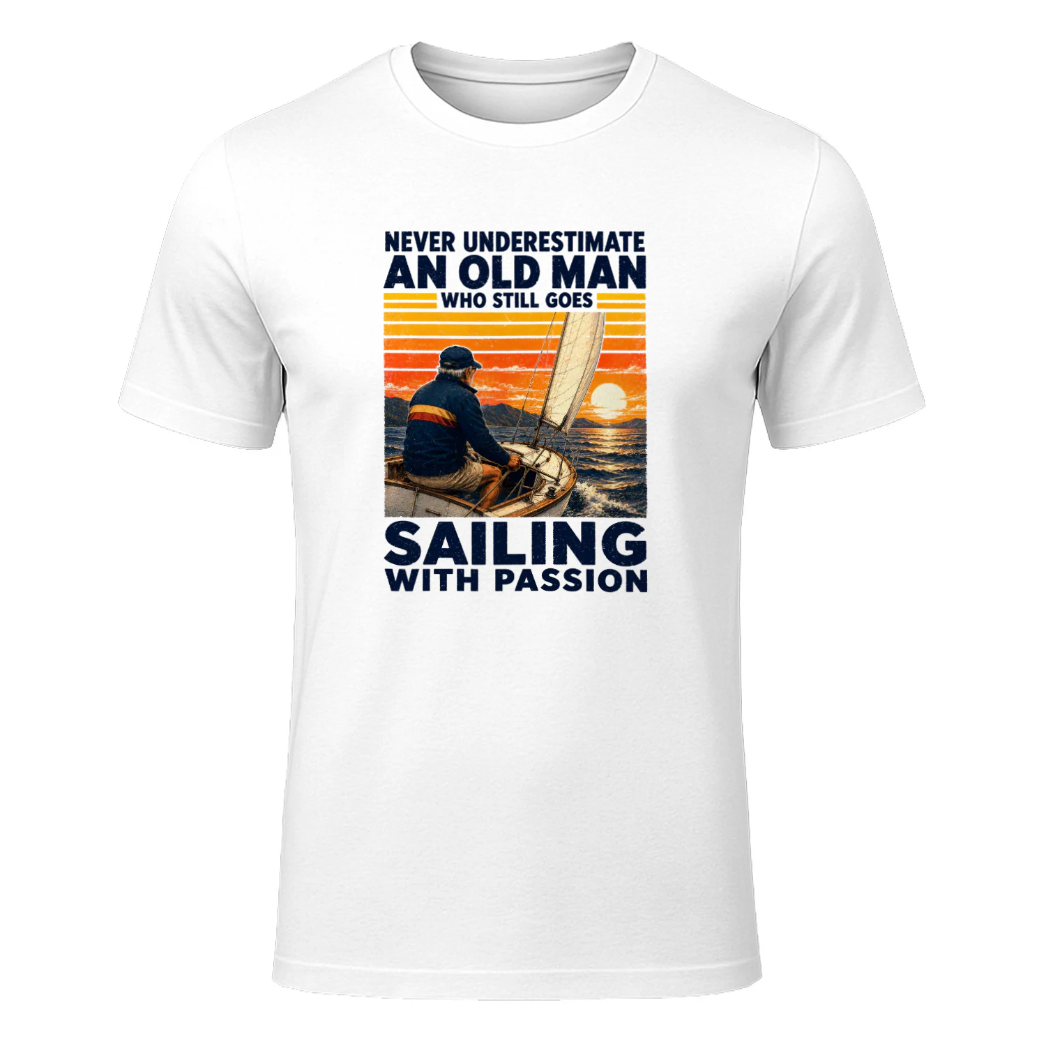 NEVER UNDERESTIMATE AN OLD MAN WHO STILL GOES SAILING WITH PASSION