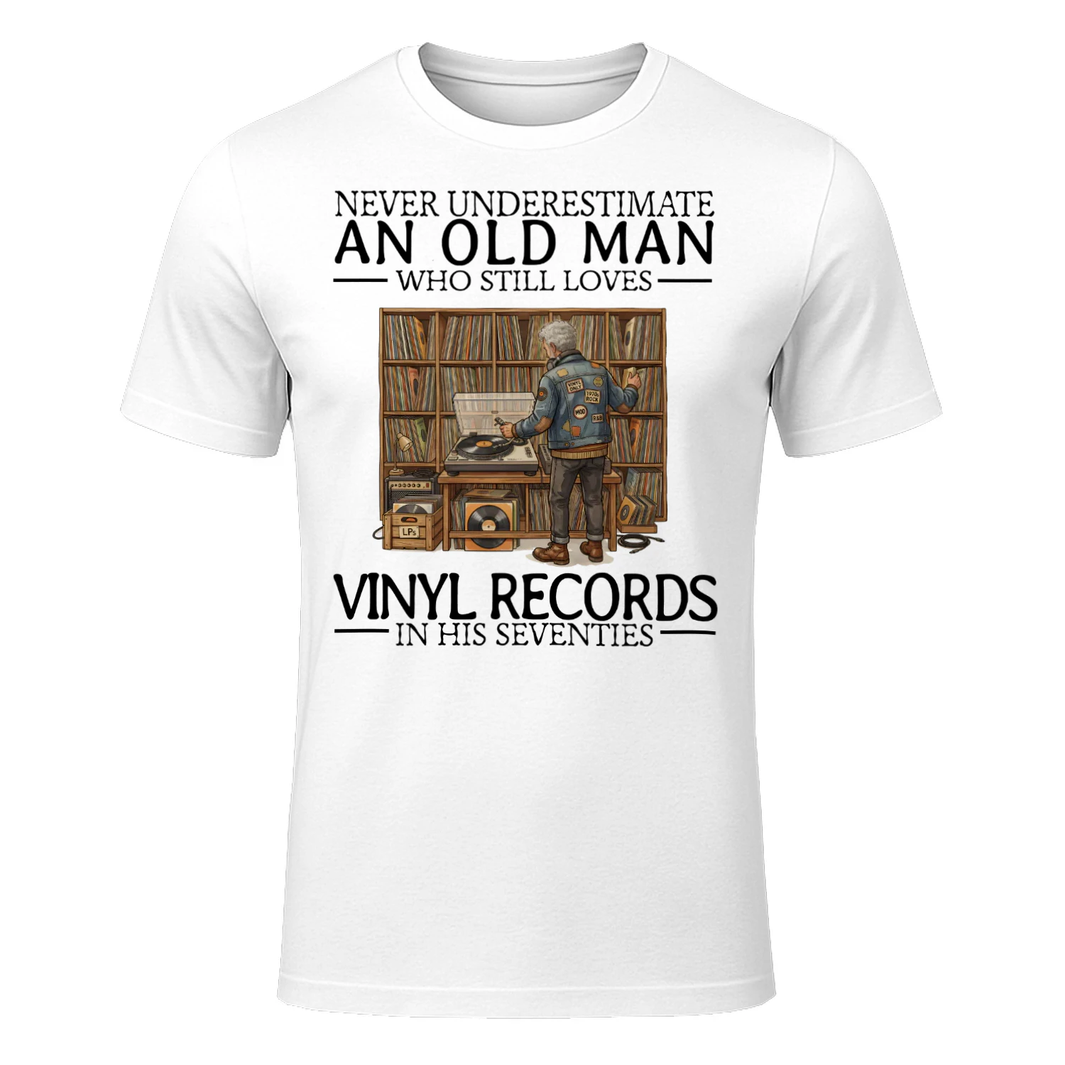 NEVER UNDERESTIMATE AN OLD MAN WHO STILL LOVES VINYL RECORDS IN HIS SEVENTIES