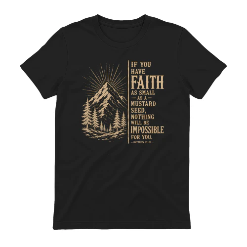 IF YOU HAVE FAITH AS SMALL AS A MUSTARD SEED, NOTHING WILL BE IMPOSSIBLE FOR YOU