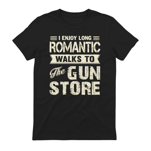 I Enjoy Long Romantic Walks To The Gun Store