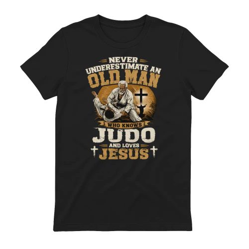 NEVER UNDERESTIMATE AN OLD MAN WHO KNOWS JUDO AND LOVES JESUS
