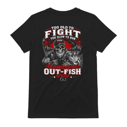 Too old to fight too slow to run but i can still out-fish you 2