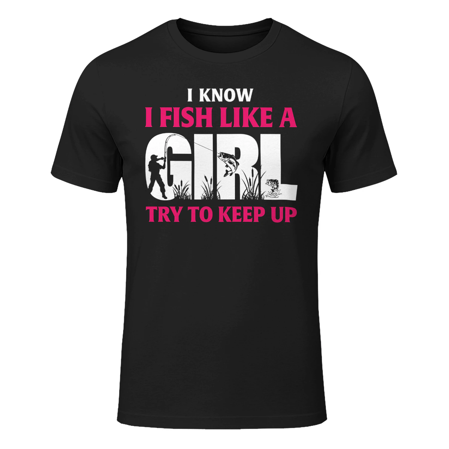 I know I fish like a girl try to keep up