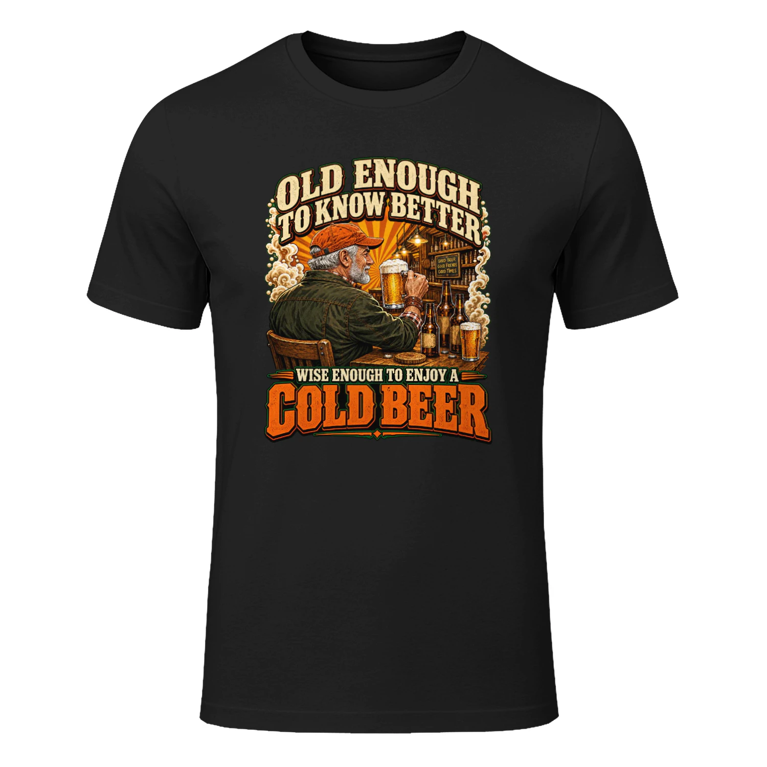Old enough to know better, wise enough to enjoy a cold beer