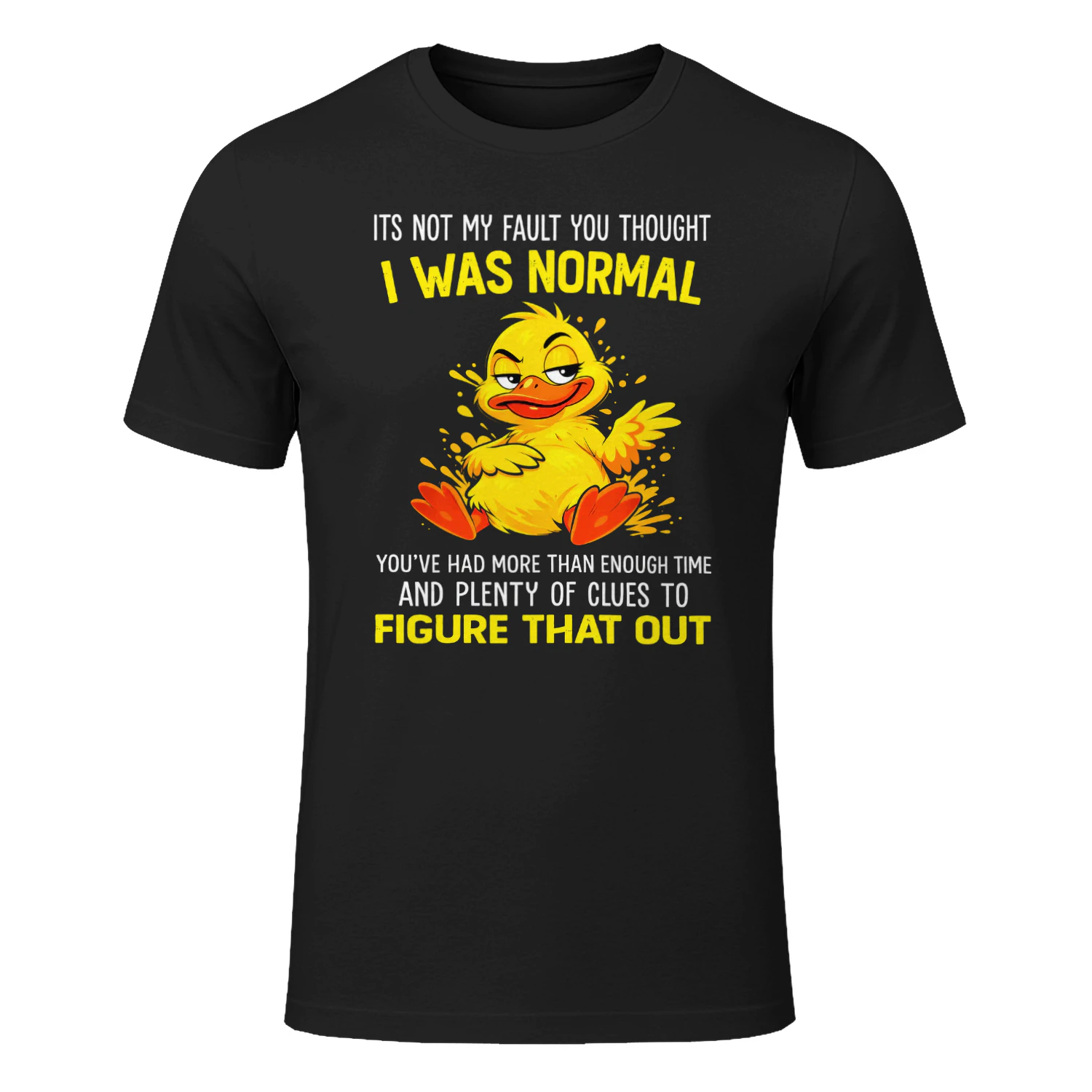 Duck Its Not My Fault You Thought I Was Normal Youve Had Duck