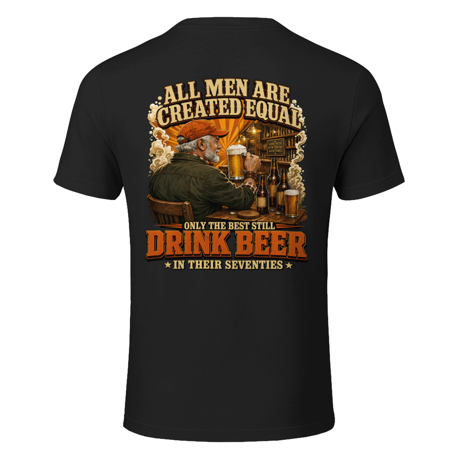 ALL MEN ARE CREATED EQUAL ONLY THE BEST STILL DRINK BEER IN THEIR SEVENTIES
