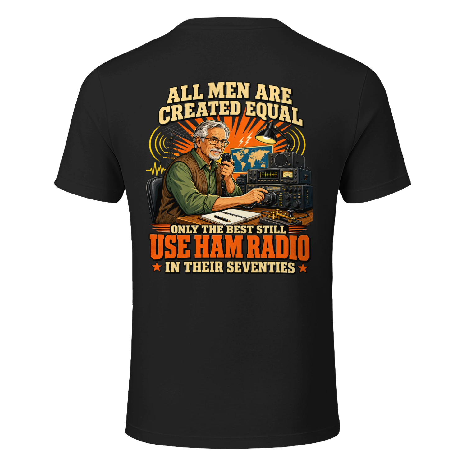 ALL MEN ARE CREATED EQUAL ONLY THE BEST STILL USE HAM RADIO IN THEIR SEVENTIES