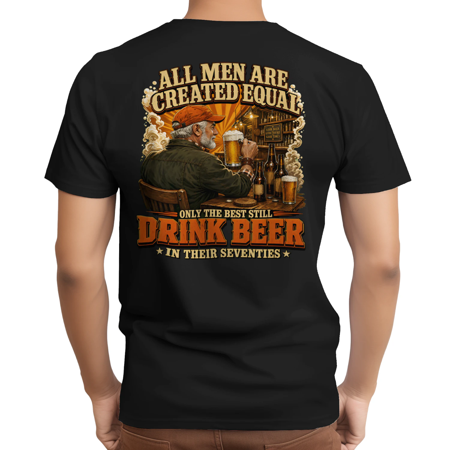 ALL MEN ARE CREATED EQUAL ONLY THE BEST STILL DRINK BEER IN THEIR SEVENTIES