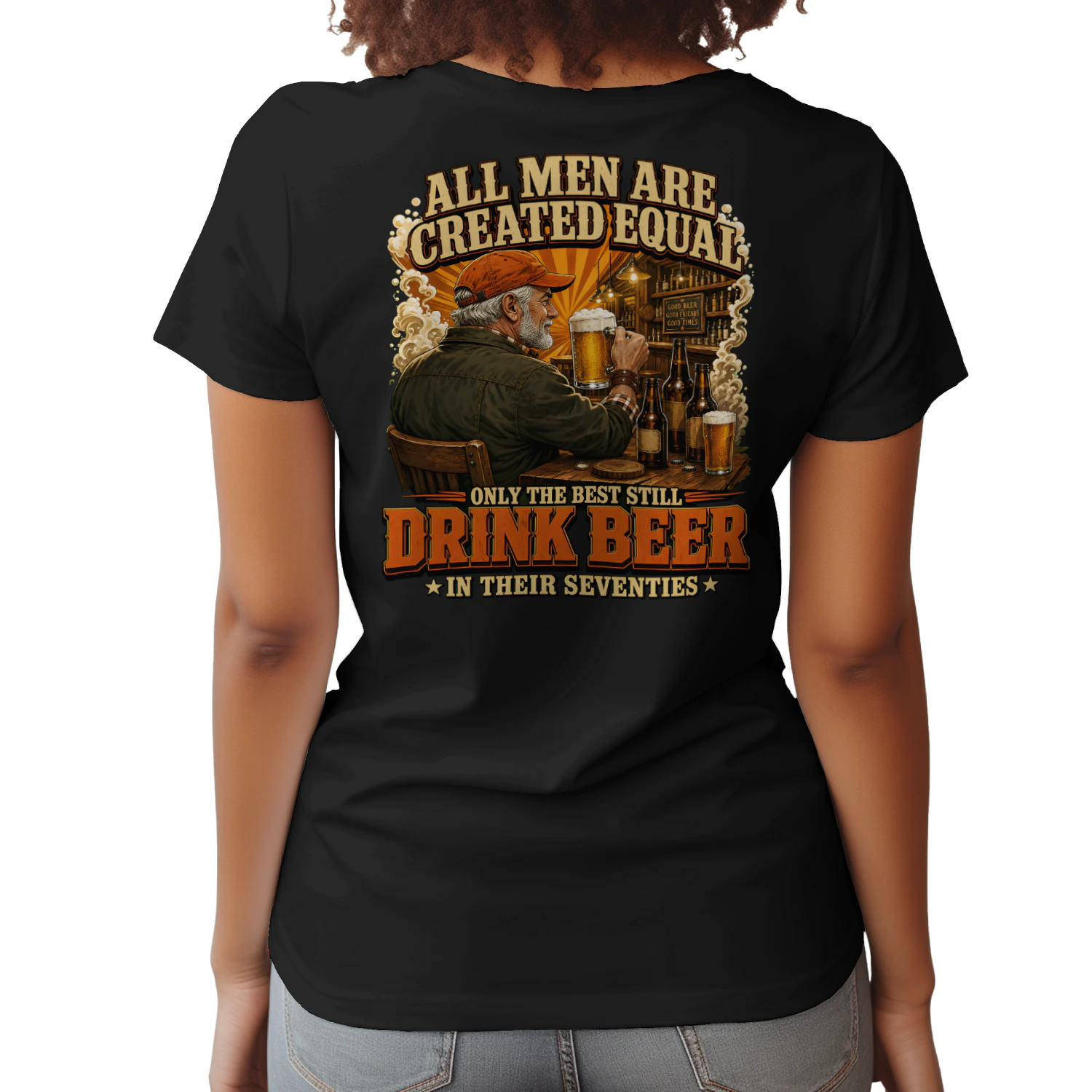 ALL MEN ARE CREATED EQUAL ONLY THE BEST STILL DRINK BEER IN THEIR SEVENTIES