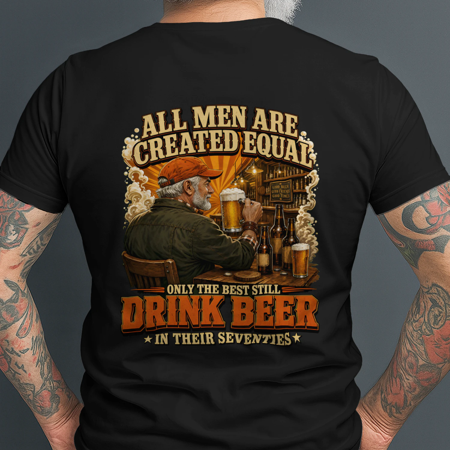 ALL MEN ARE CREATED EQUAL ONLY THE BEST STILL DRINK BEER IN THEIR SEVENTIES