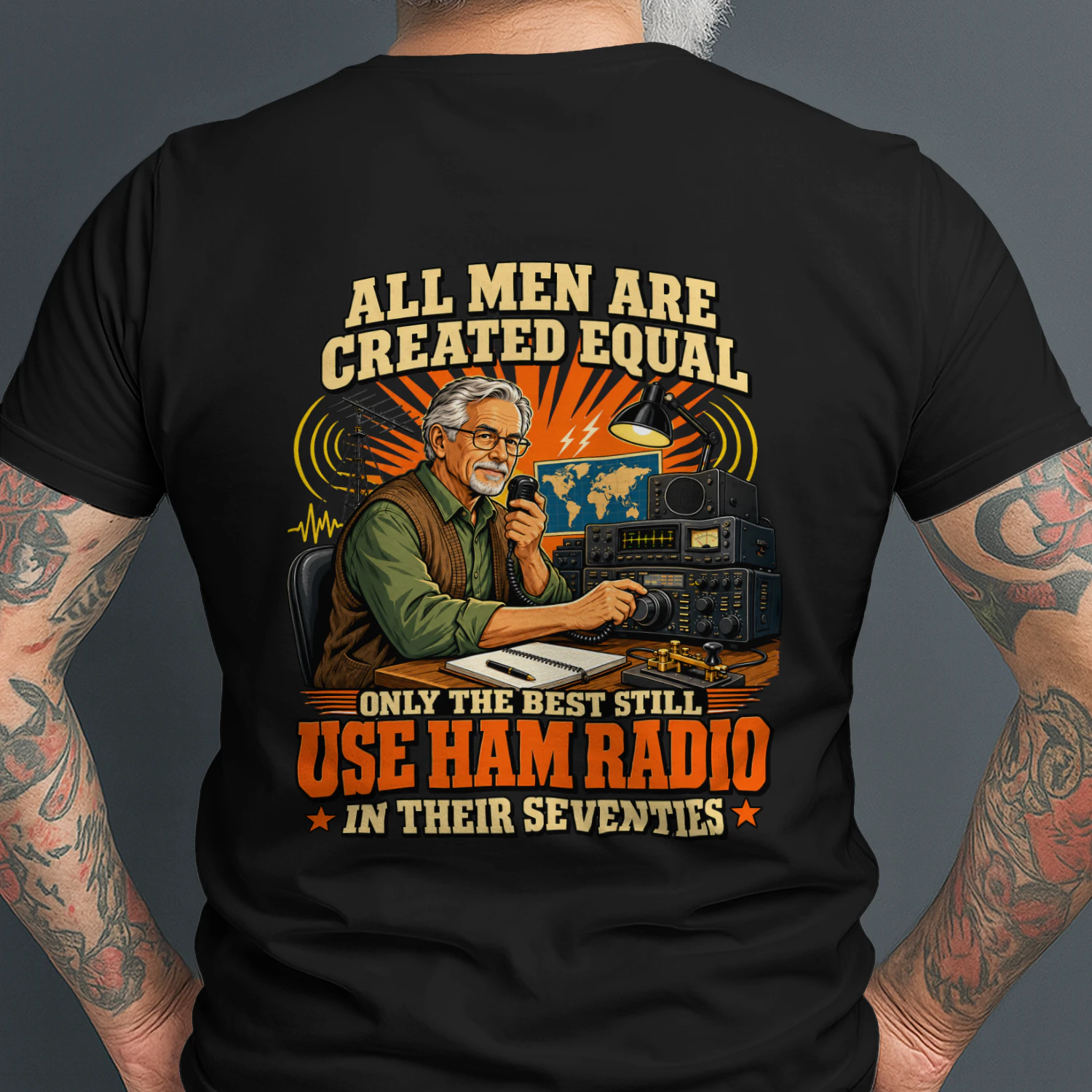 ALL MEN ARE CREATED EQUAL ONLY THE BEST STILL USE HAM RADIO IN THEIR SEVENTIES