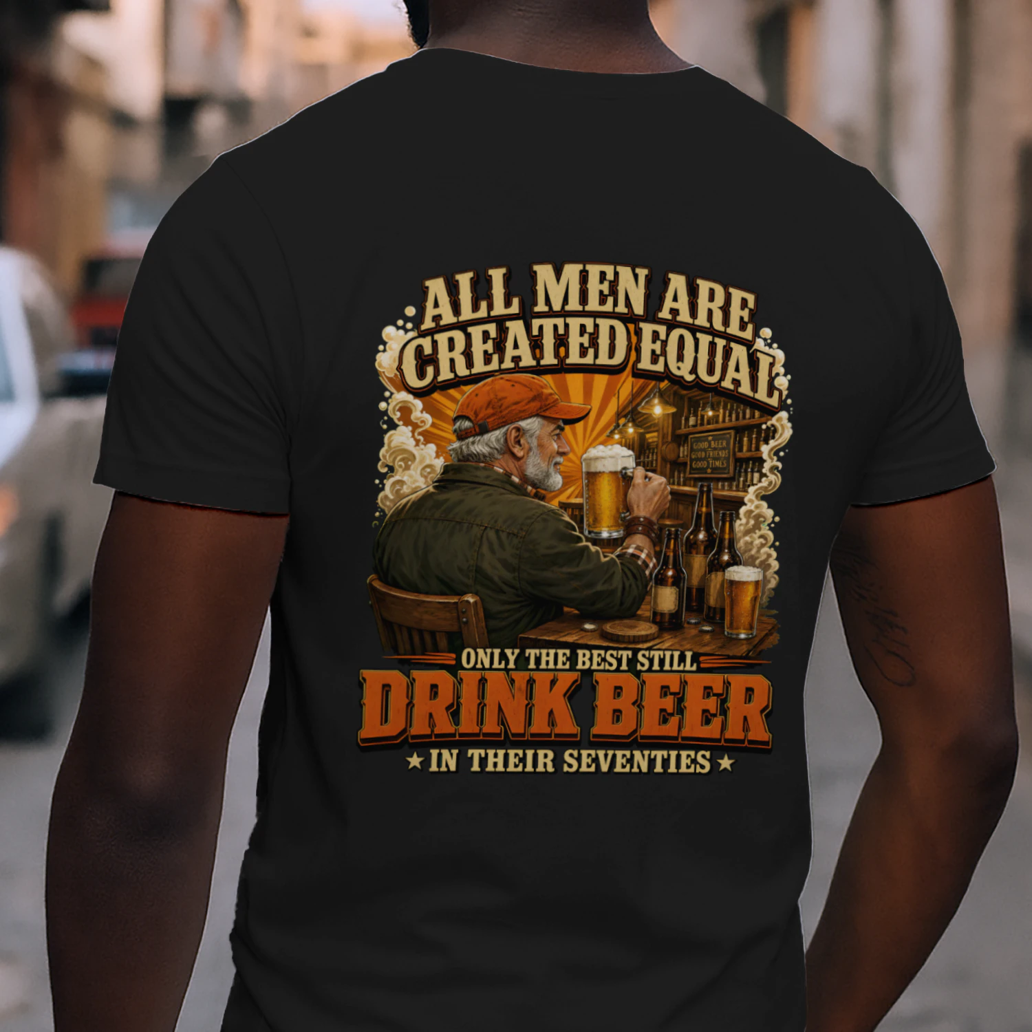 ALL MEN ARE CREATED EQUAL ONLY THE BEST STILL DRINK BEER IN THEIR SEVENTIES
