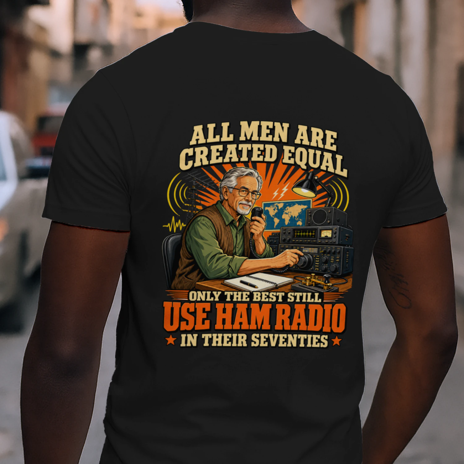 ALL MEN ARE CREATED EQUAL ONLY THE BEST STILL USE HAM RADIO IN THEIR SEVENTIES