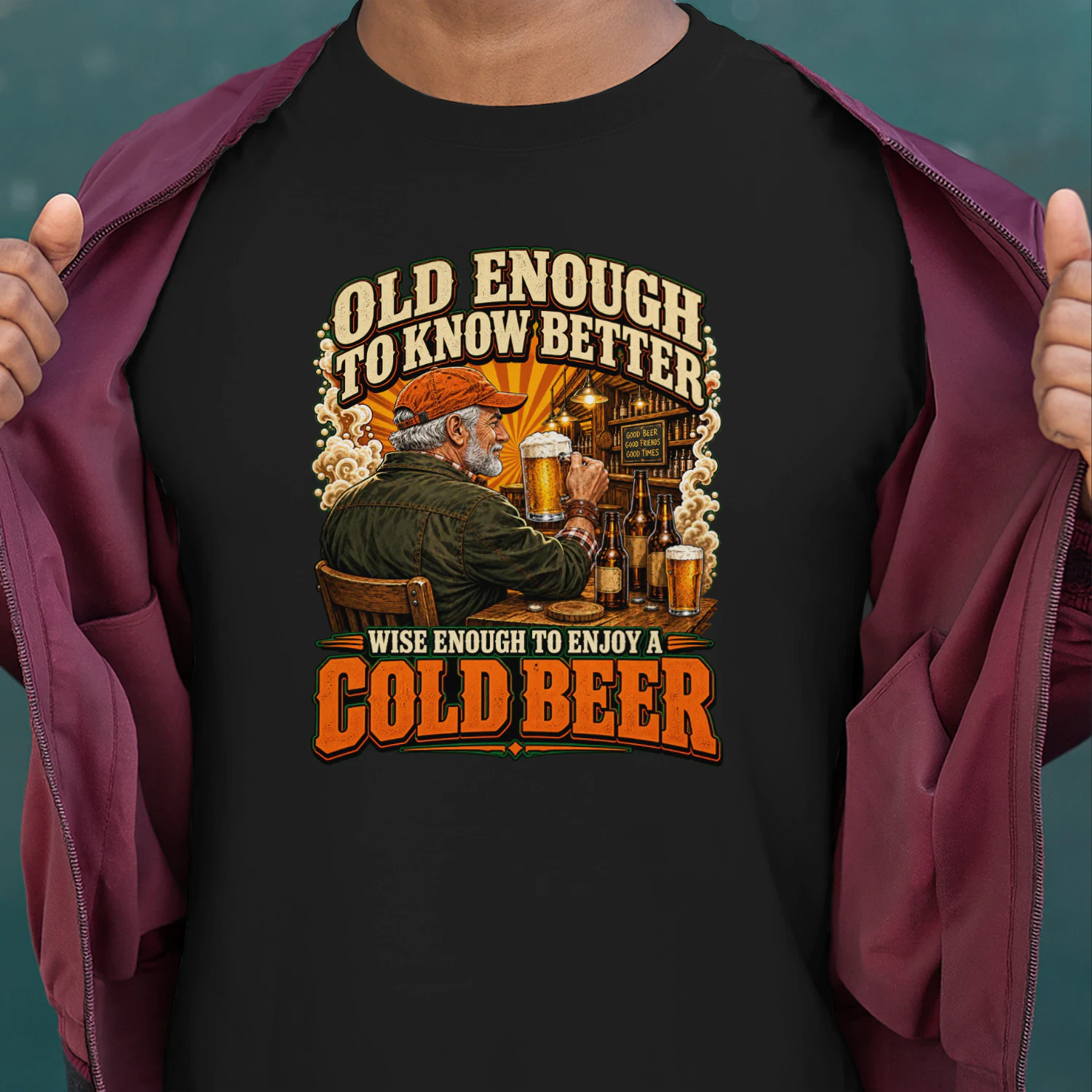 Old enough to know better, wise enough to enjoy a cold beer