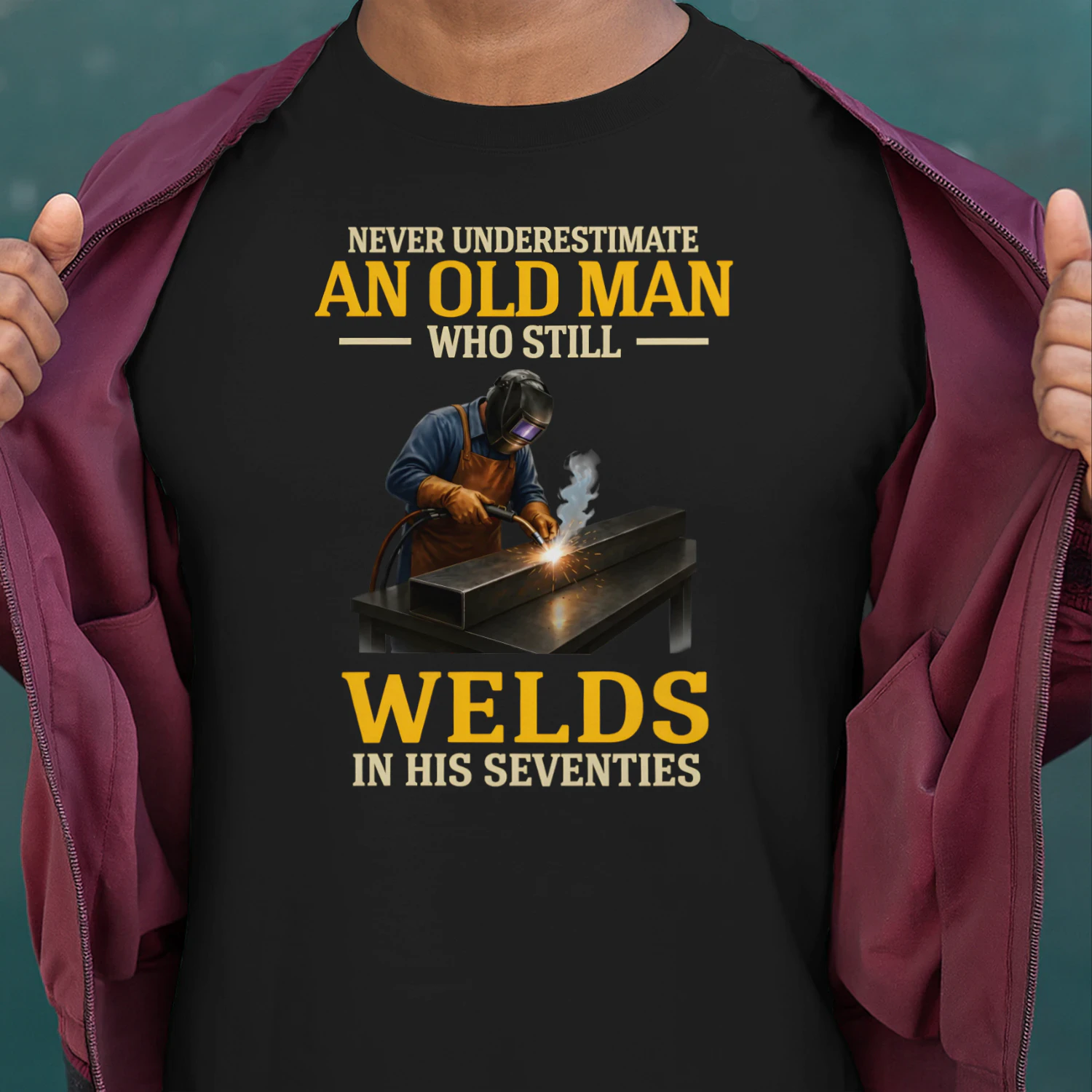 NEVER UNDERESTIMATE AN OLD MAN WHO STILL WELDS IN HIS SEVENTIES