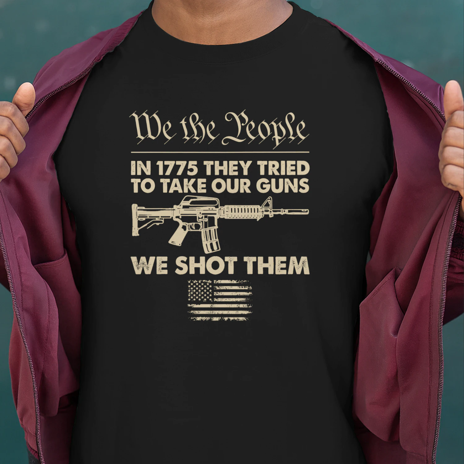 In 1775 They Tried To Take Our Guns We Shot Them