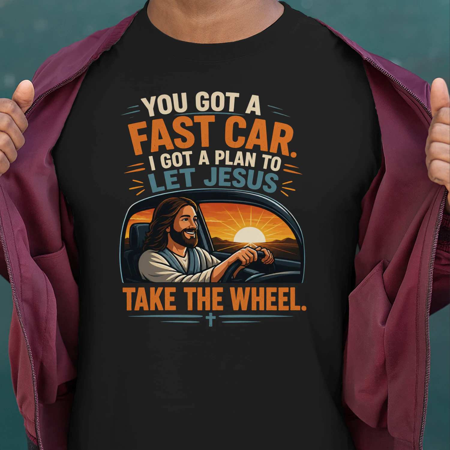 YOU GOT A FAST CAR, I GOT A PLAN TO LET JESUS TAKE THE WHEEL.