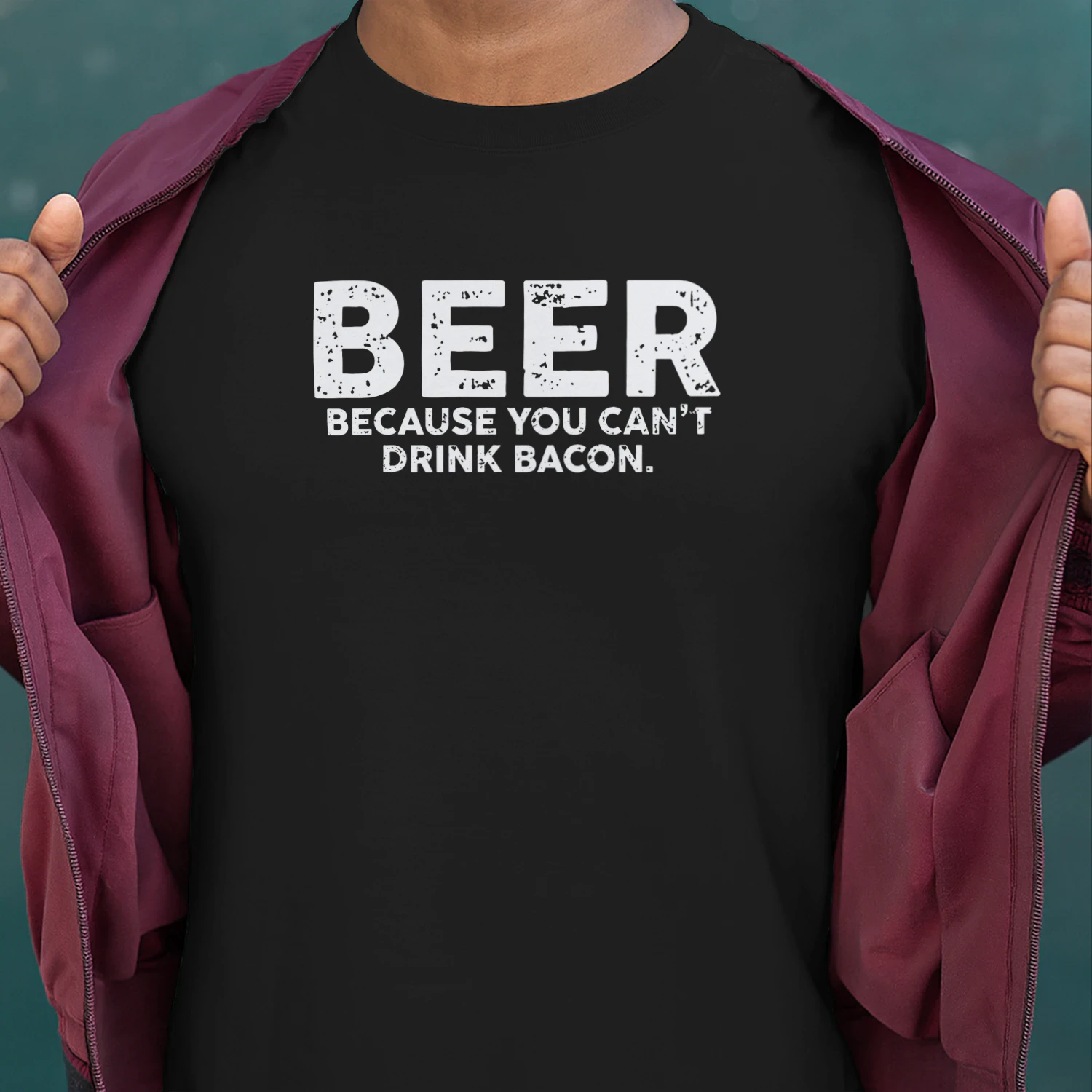 BEER BECAUSE YOU CAN'T DRINK BACON