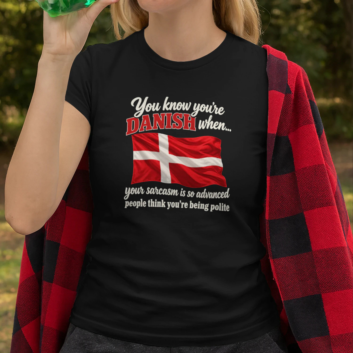 YOU KNOW YOU'RE DANISH WHEN YOUR SARCASM IS SO ADVANCED PEOPLE THINK YOU'RE BEING POLITE