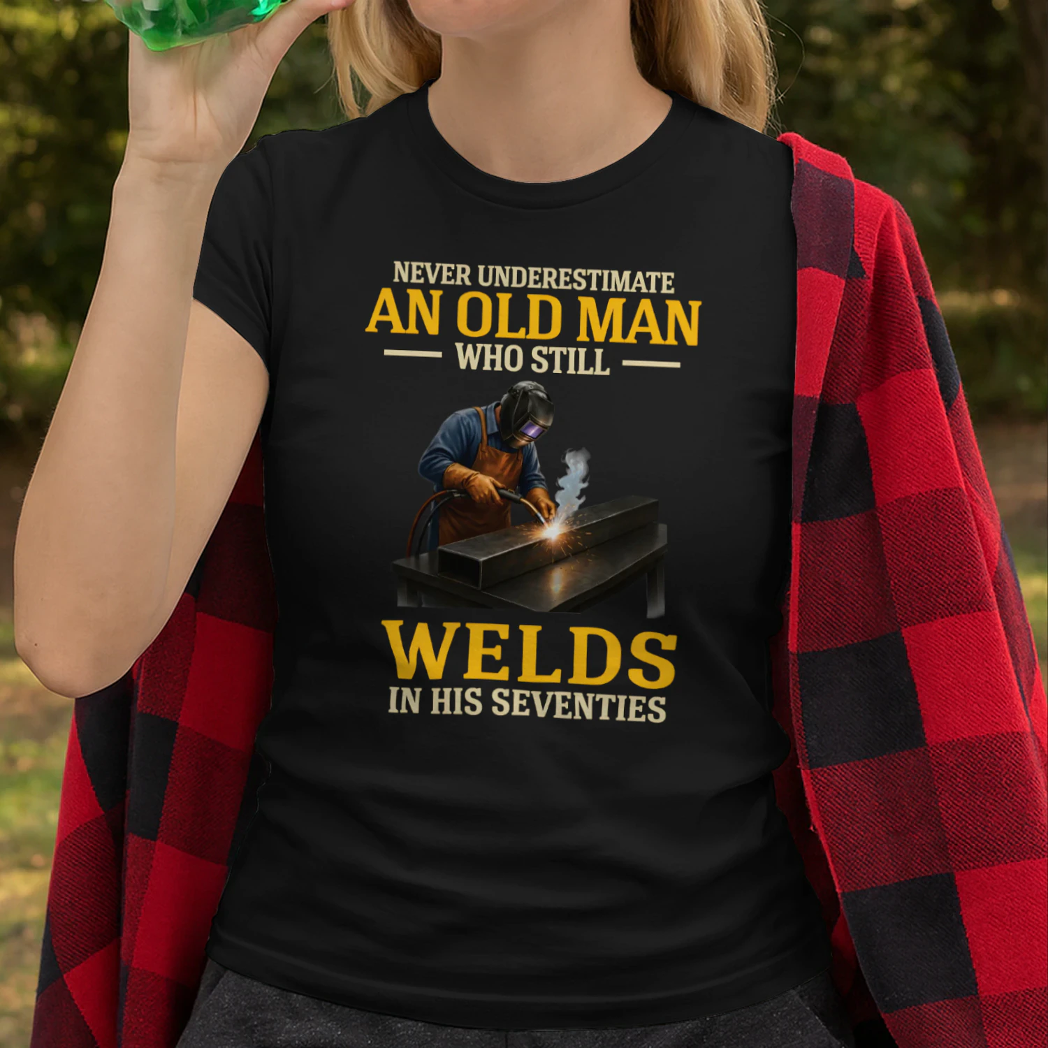 NEVER UNDERESTIMATE AN OLD MAN WHO STILL WELDS IN HIS SEVENTIES