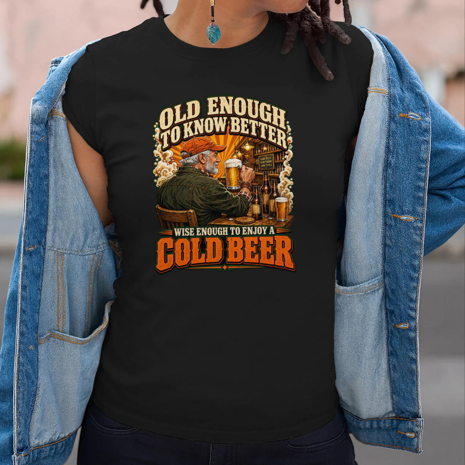 Old enough to know better, wise enough to enjoy a cold beer