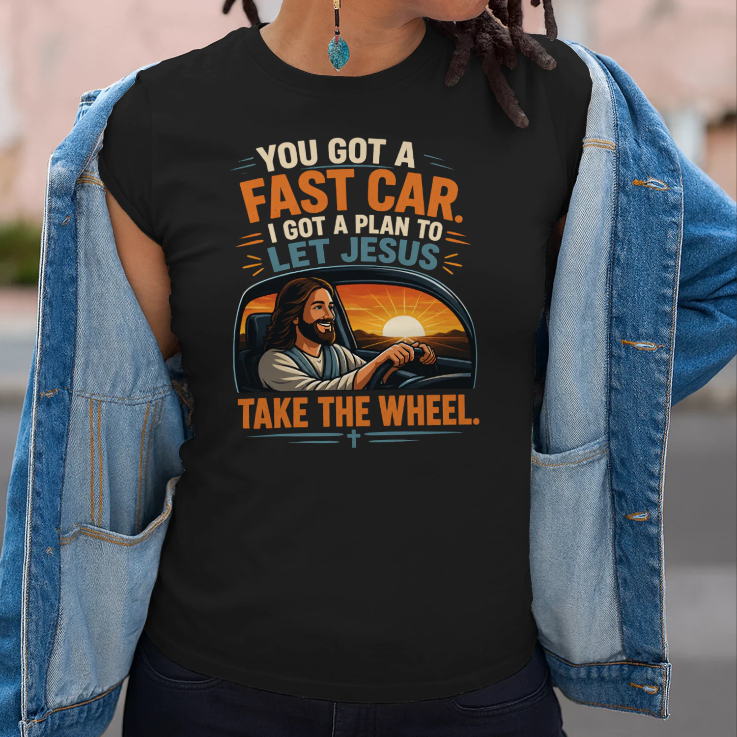 YOU GOT A FAST CAR, I GOT A PLAN TO LET JESUS TAKE THE WHEEL.