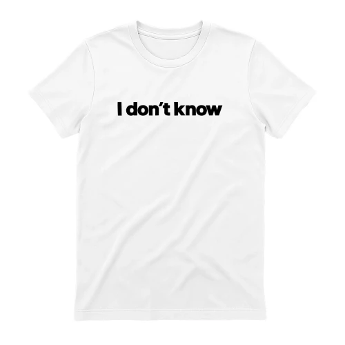 I Don't Know Shirt