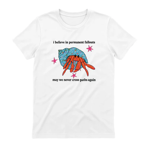 Hermit Crab I Believe in Permanent Fallouts May We Never Cross Paths Again T-shirt